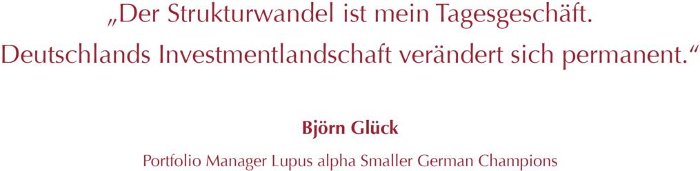 Zitat Björn Glück: „Der Strukturwandel ist mein Tagesgeschäft. Deutschlands Investmentlandschaft verändert sich permanent.“